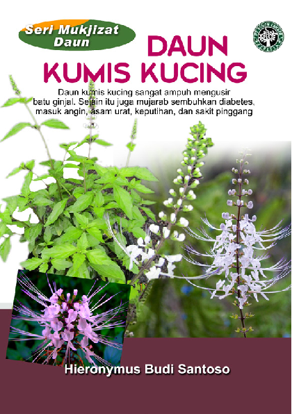 Seri Mukjizat Daun: Daun Kumis Kucing (Daun Kumis Kucing Sangat Ampuh Mengusir Batu Ginjal. Selain itu juga Mujarab Sembuhkan Diabetes, Masuk angin, Asam urat, Keputihan, dan Sakit Pinggang)