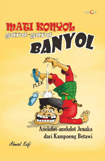 Mati Konyol Gara-Gara Banyol: Anekdot-anekdot Jenaka dari Kampoeng Betawi