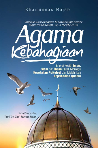 Agama Kebahagiaan ; Energi Positif Iman,Islam dan Ihsan untuk Menjaga Kesehatan Psikologi dan Melahirkan Kepribadian Qur'ani