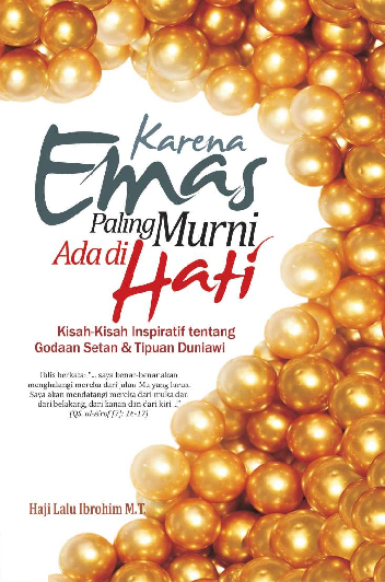 Karena Emas Paling Murni Ada di Hati ; Kisah-Kisah Inspiratif tentang Godaan Setan & Tipuan Duniawi