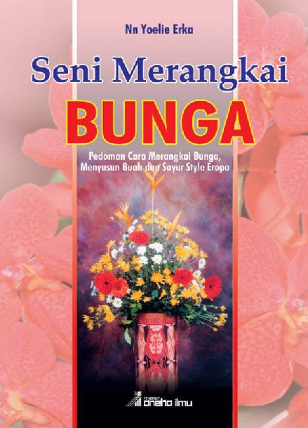 Seni Merangkai Bunga (Pedoman Cara Merangkai Bunga, Menyusun Buah dan Sayur Style Eropa) ( Lama)