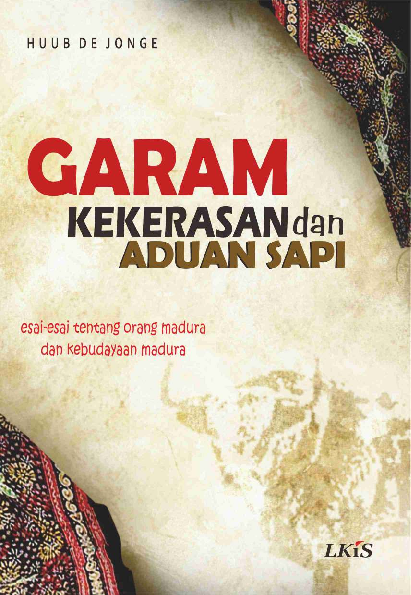 Garam, Kekerasan, dan Aduan Sapi ; Esai-Esai tentang Orang Madura dan Kebudayaan Madura