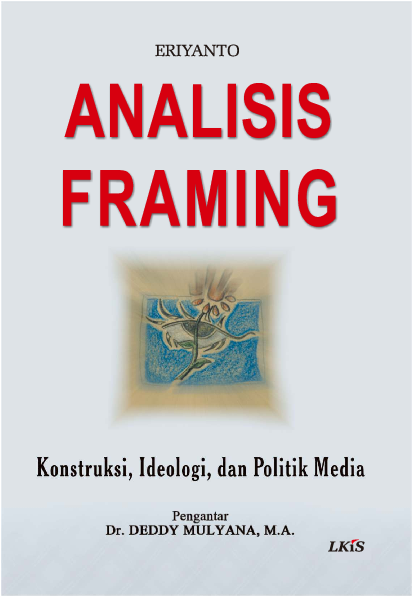 Analisis Framing ; Konstruksi, Ideologi, dan Politik Media