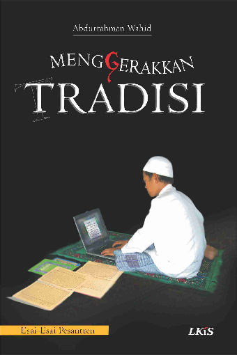 Menggerakkan Tradisi ; Esai-Esai Pesantren