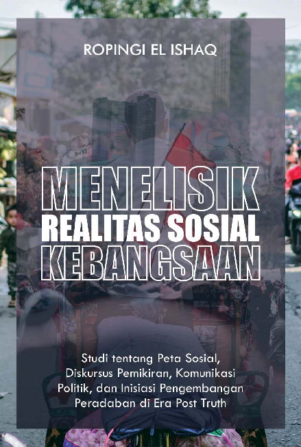 Menelisik Realitas Sosial Kebangsaan : Studi tentang Peta Sosial, Diskursus Pemikiran, Komunikasi Politik, dan Inisiasi Pengembangan Peradaban di Era Post Truth