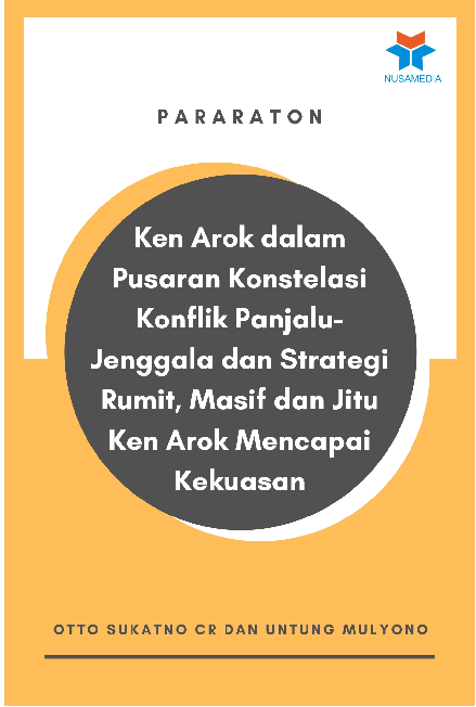 Pararaton: Ken Arok dalam Pusaran Konstelasi Konflik Panjalu-Jenggala dan Strategi Rumit, Masif dan Jitu Ken Arok Mencapai Kekuasan