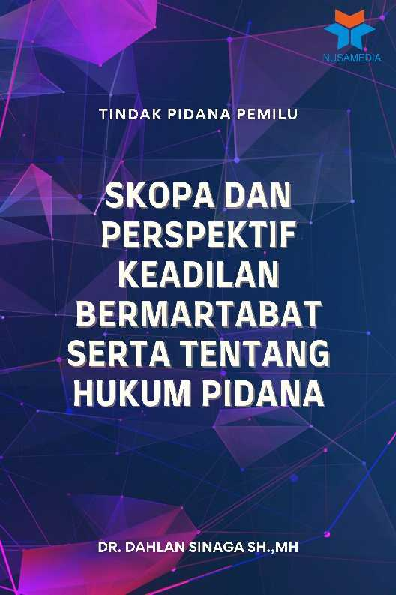 Tindak Pidana Pemilu: Skopa dan Perspektif Keadilan Bermartabat serta Tentang Hukum Pidana