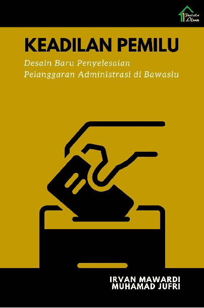 Keadilan Pemilu: Desain Baru Penyelesaian Pelanggaran Administrasi di Bawaslu