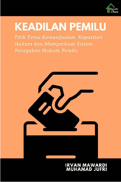 Keadilan Pemilu: Titik Temu Kemanfaatan, Kepastian Hukum dan Memperkuat Sistem Penegakan Hukum Pemilu