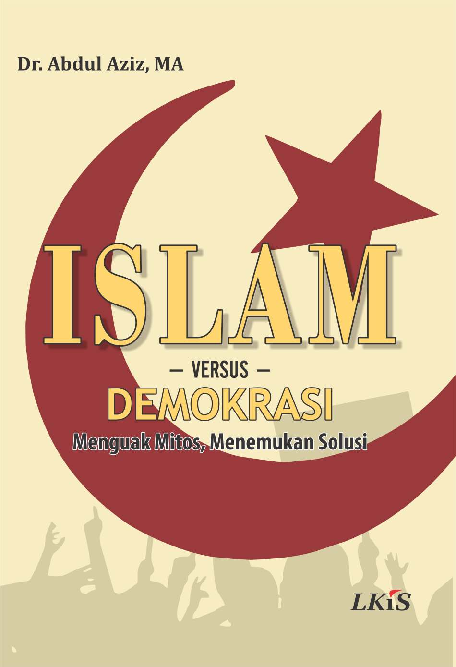 Islam Versus Demokrasi; Menguak Mitos Menemukan Solusi