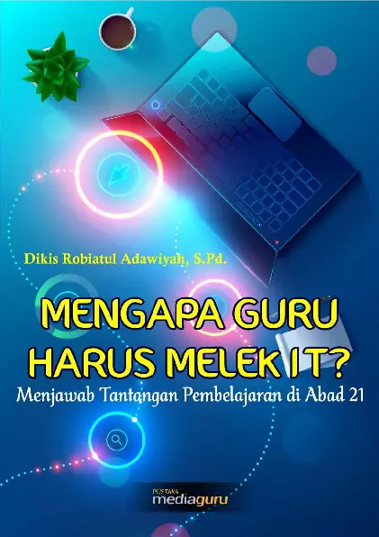 MENGAPA GURU HARUS MELEK IT? Menjawab Tantangan Pembelajaran di Abad 21