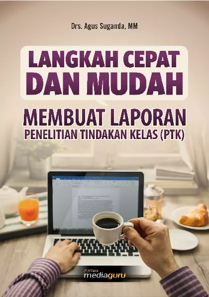 Langkah Cepat dan Mudah Membuat Laporan Penelitian Tindakan Kelas (PTK)