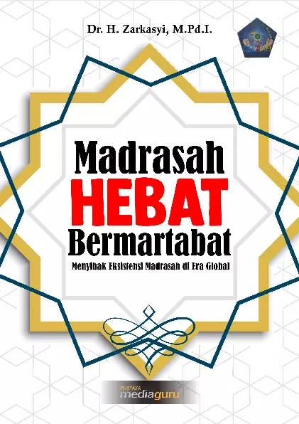 Madrasah Hebat Bermartabat Menyibak Eksistensi Madrasah di Era Global