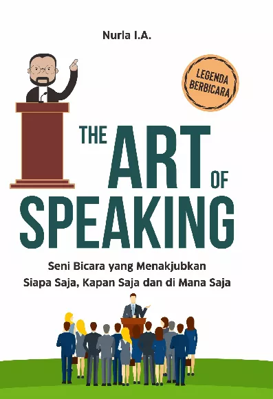 THE ART OF SPEAKING Seni Bicara yang Menakjubkan Siapa Saja, Kapan Saja dan di Mana Saja