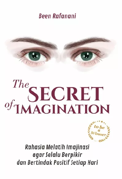 THE SECRET OF IMAGINATION Rahasia Melatih Imajinasi agar Selalu Berpikir dan Bertindak Positif Setiap Hari