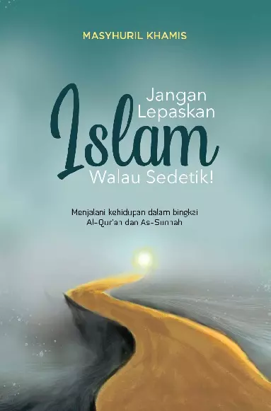 Jangan lepaskan Islam, walau sedetik