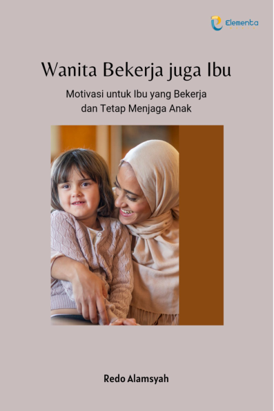 Wanita Bekerja juga Ibu: Motivasi untuk Ibu yang Bekerja dan Tetap Menjaga Anak