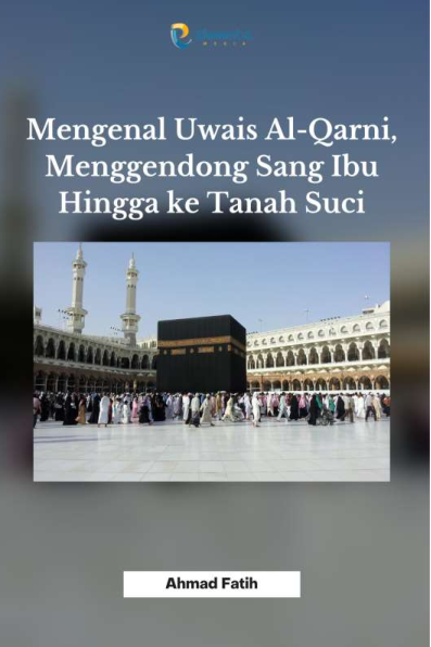 Mengenal Uwais Al-Qarni, Menggendong Sang Ibu Hingga ke Tanah Suci