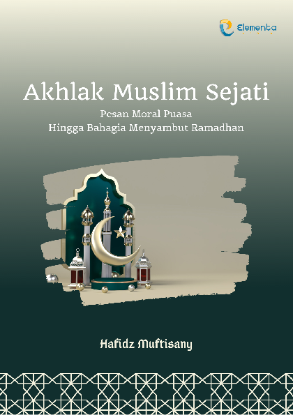 Akhlak Muslim Sejati: Pesan Moral Puasa Hingga Bahagia Menyambut Ramadhan