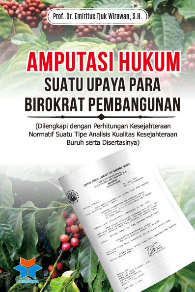 Amputasi hukum suatu upaya para birokrat pembangunan (dilengkapi dengan perhitungan kesejahteraan normatif suatu tipe analisis kualitas kesejahteraan buruh serta desertasinya)