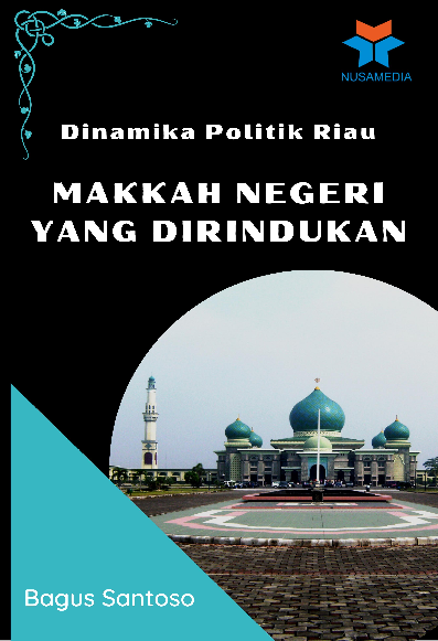 Dinamika Politik Riau; Makkah Negeri yang Dirindukan