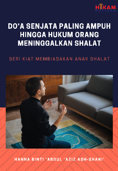 Seri Kiat Membiasakan Anak Shalat; Do'a Senjata Paling Ampuh hingga Hukum Orang Meninggalkan Shalat