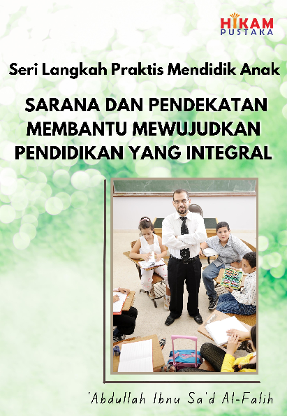 Seri Langkah Praktis Mendidik Anak; Sarana dan Pendekatan Membantu Mewujudkan Pendidikan Yang Integral