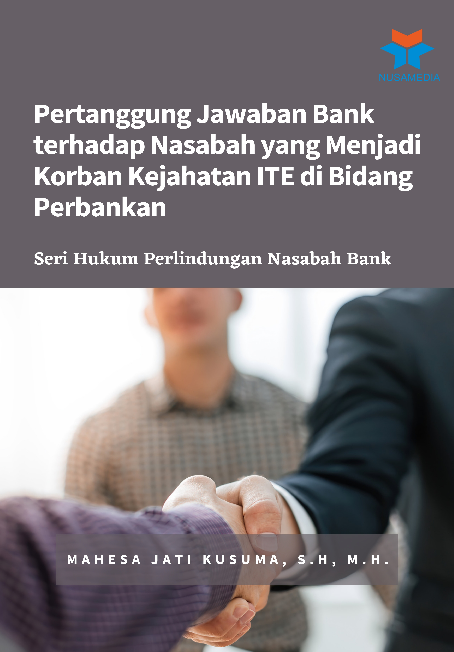 Seri Hukum Perlindungan Nasabah Bank; Pertanggung Jawaban Bank terhadap Nasabah yang Menjadi Korban Kejahatan ITE di Bidang Perbankan