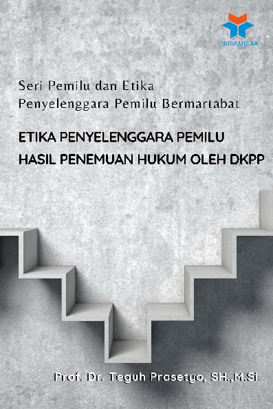 Seri Pemilu dan Etika Penyelenggara Pemilu Bermartabat; Etika Penyelenggara Pemilu Hasil Penemuan Hukum oleh DKPP