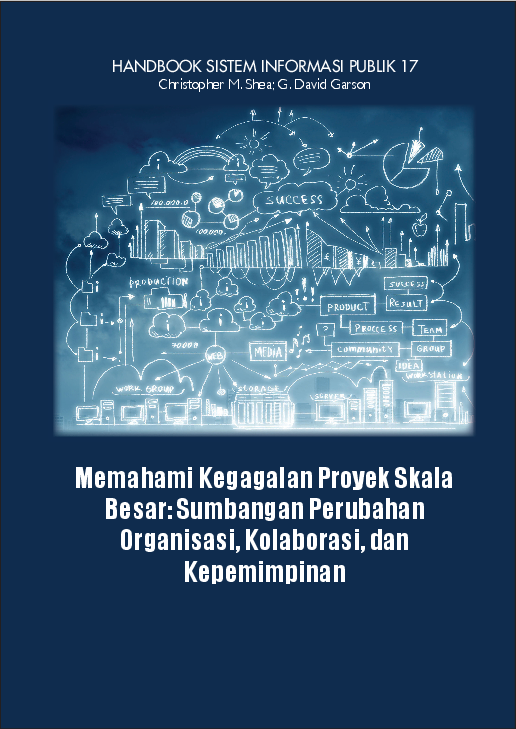 Seri handbook sistem informasi publik; memahami kegagalan proyek skala besar; sumbangan perubahan organisasi, kolaborasi, dan kepemimpinan