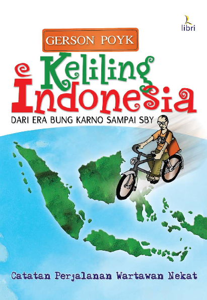 Keliling indonesia dari era bung Karno sampai SBY : catatan perjalanan wartawan nekat