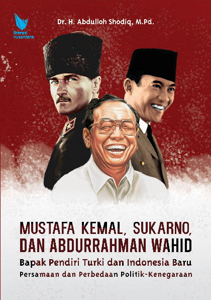 Mustafa Kemal, Sukarno, dan Abdurrahman Wahid : Bapak Pendiri Turki dan Indonesia Baru Persamaan dan Perbedaan Politik-Kenegaraan