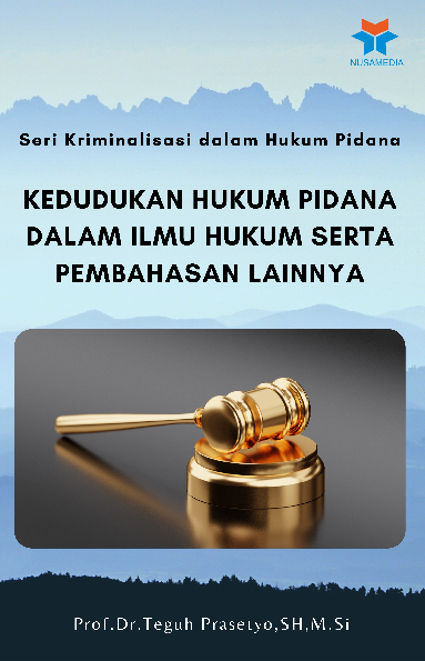 Seri Kriminalisasi dalam Hukum Pidana; Kedudukan Hukum Pidana dalam Ilmu Hukum serta Pembahasan Lainnya