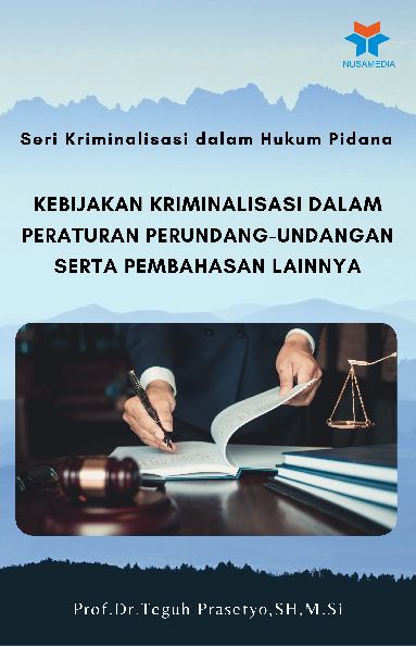 Seri Kriminalisasi dalam Hukum Pidana; Kebijakan Kriminalisasi dalam Peraturan Perundang-Undangan serta Pembahasan Lainnya