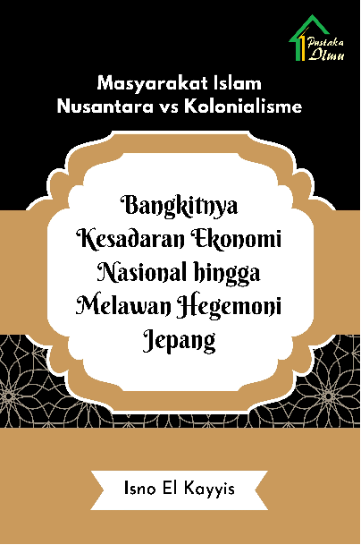 Masyarakat Islam Nusantara vs Kolonialisme; Bangkitnya Kesadaran Ekonomi Nasional hingga Melawan Hegemoni Jepang