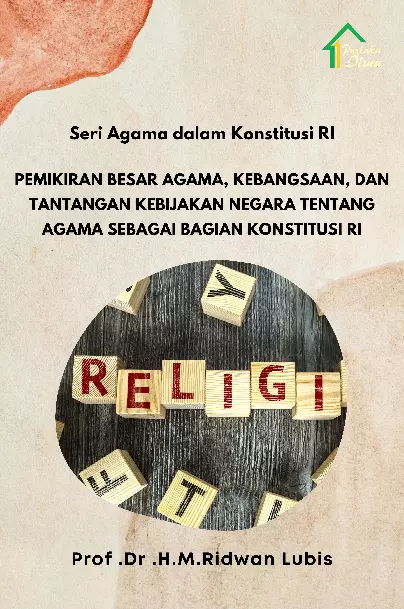 Seri Agama dalam Konstitusi RI; Pemikiran Besar Agama, Kebangsaan, dan Tantangan Kebijakan Negara Tentang Agama Sebagai Bagian Konstitusi RI