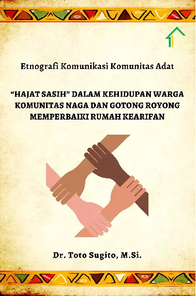 Etnografi Komunikasi Komunitas Adat; ?Hajat Sasih? dalam Kehidupan Warga Komunitas Naga dan Gotong Royong Memperbaiki Rumah Kearifan