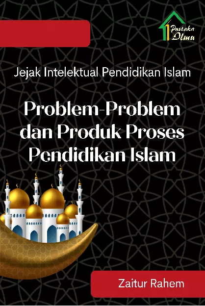 Jejak Intelektual Pendidikan Islam; Problem-Problem dan Produk Proses Pendidikan Islam