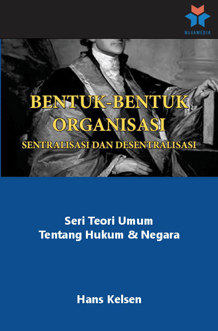 Seri teori umum tentang hukum & negara; bentuk-bentuk organisasi; sentralisasi dan desentralisasi