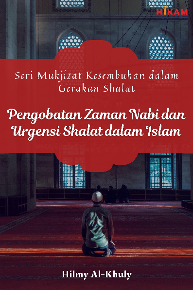 Seri Mukjizat Kesembuhan dalam Gerakan Shalat; Pengobatan Zaman Nabi dan Urgensi Shalat dalam Islam