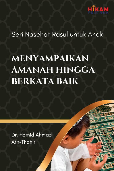 Seri Nasehat Rasul untuk Anak; Menyampaikan Amanah hingga Berkata Baik