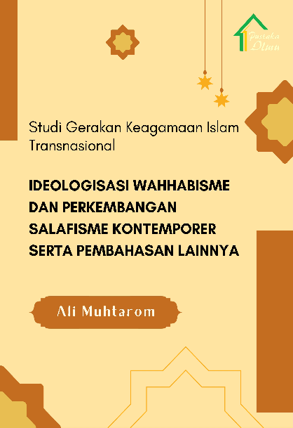 Studi Gerakan Keagamaan Islam Transnasional; Ideologisasi Wahhabisme dan Perkembangan Salafisme Kontemporer serta Pembahasan Lainnya