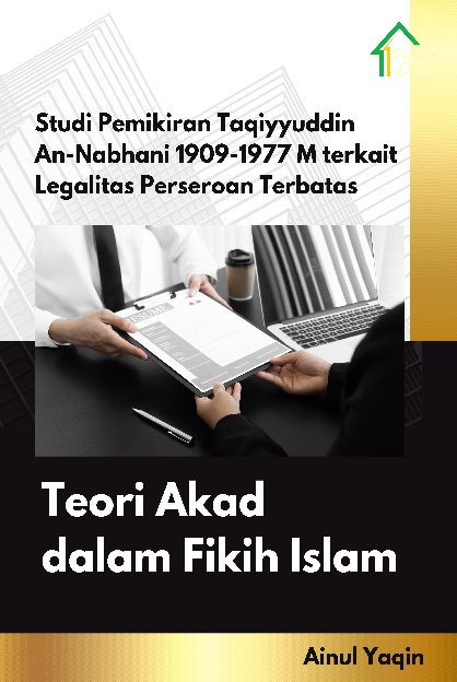 Studi Pemikiran Taqiyyuddin An-Nabhani 1909-1977 M terkait Legalitas Perseroan Terbatas; Teori Akad dalam Fikih Islam