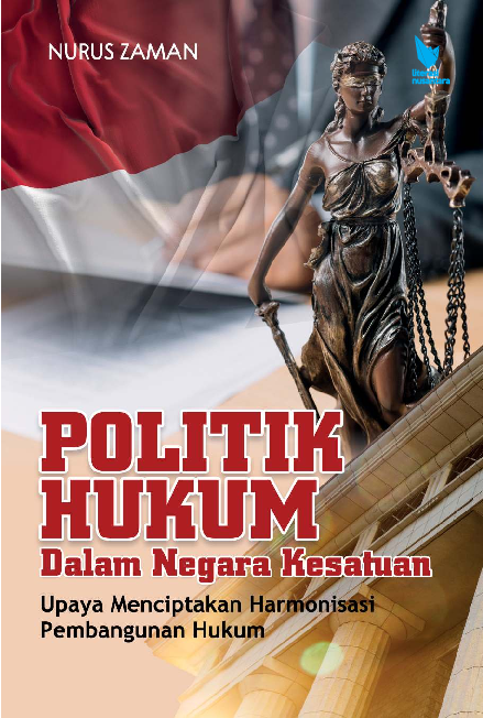 POLITIK HUKUM DALAM NEGARA KESATUAN UPAYA MENCIPTAKAN HARMONISASI PEMBANGUNAN HUKUM