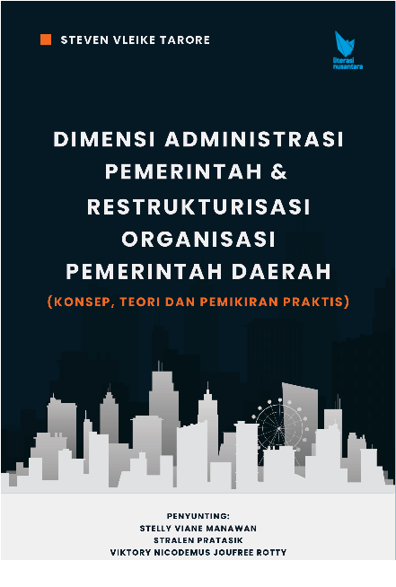 DIMENSI ADMINISTRASI PEMERINTAH DAN RESTRUKTURISASI ORGANISASI PEMERINTAH DAERAH ( Konsep, Teori dan Pemikiran Praktis )