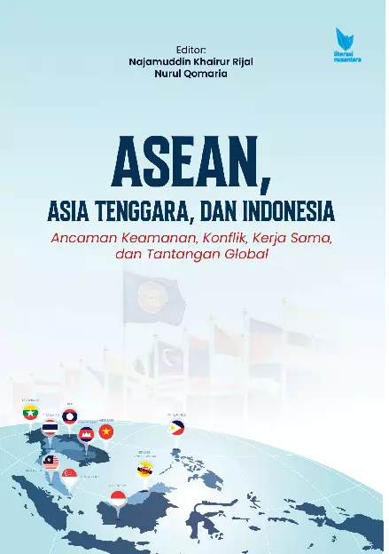 ASEAN, ASIA TENGGARA, DAN INDONESIA ANCAMAN KEAMANAN, KONFLIK, KERJA SAMA, DAN TANTANGAN GLOBAL