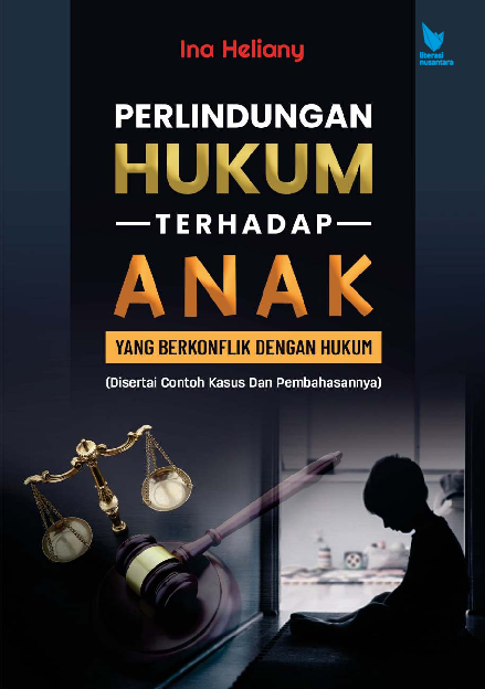 PERLINDUNGAN HUKUM TERHADAP ANAK YANG BERKONFLIK DENGAN HUKUM (DISERTAI CONTOH KASUS DAN PEMBAHASANNYA)