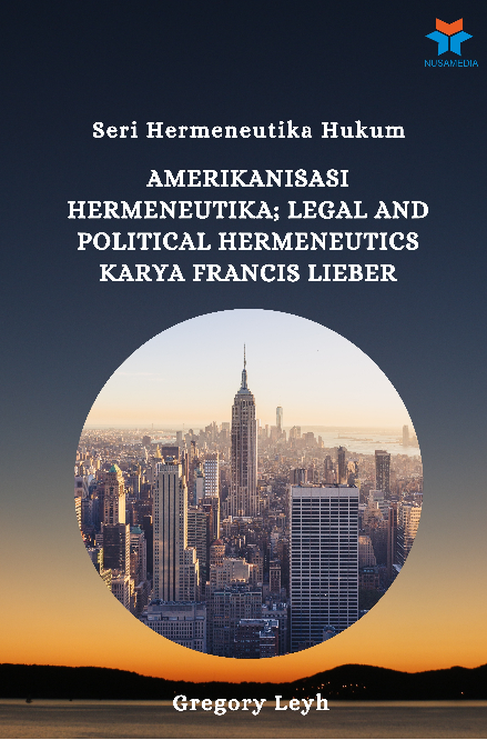 Seri Hermeneutika Hukum : Amerikanisasi Hermeneutika: Legal and Political Hermeneutics karya Francis Lieber