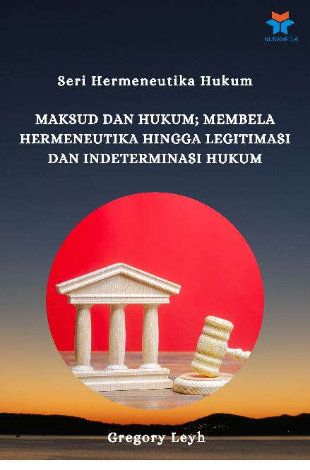 Seri Hermeneutika Hukum : Maksud dan Hukum: Membela Hermeneutika hingga Legitimasi dan Indeterminasi Hukum