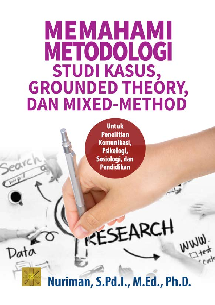 Memahami Metodologi Studi Kasus, Grounded Theory, dan Mixed-Method: